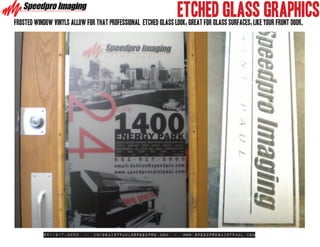 ETCHED GLASS GRAPHICS
frosted window vinyls allow for that professional etched glass look, great for glass surfaces, like your front door.




           651-917-3000     -   infosaintpaul@speedpro.com      -   www.SpeedproSaintPaul.com
 