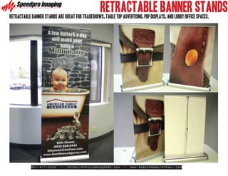 RETRACTABLE BANNER STANDS
retractable banner stands are great for tradeshows, table top advertisng, pop displays, and lobby/office spaces.




            651-917-3000    -   infosaintpaul@speedpro.com      -   www.SpeedproSaintPaul.com
 