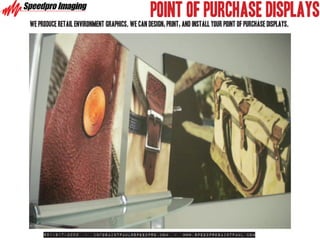 POINT OF PURCHASE DISPLAYS
we produce retail environment graphics. we can design, print, and install your point of purchase displays.




     651-917-3000     -   infosaintpaul@speedpro.com       -   www.SpeedproSaintPaul.com
 