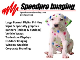 Speedpromissionvalley.com 619-985-3990 Large Format Digital Printing Signs & Specialty graphics Banners (indoor & outdoor) Vehicle Wraps Tradeshow Displays Outdoor Imaging Window Graphics Corporate Branding 