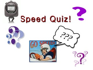 Speed Quiz! 