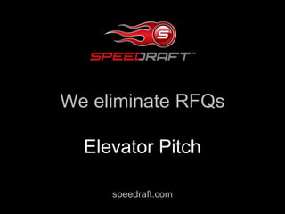 We eliminate RFQsElevator Pitchspeedraft.com
