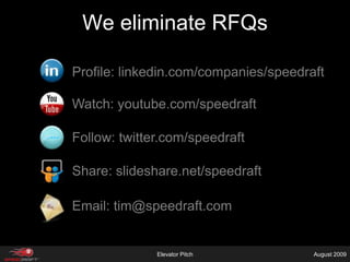 We eliminate RFQsProfile: linkedin.com/companies/speedraftWatch: youtube.com/speedraftFollow: twitter.com/speedraftShare: slideshare.net/speedraftEmail: tim@speedraft.comElevator PitchAugust 2009
