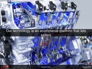 Our technology is an ecommerce platform that letsElevator PitchAugust 2009