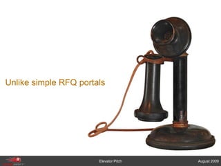 Unlike simple RFQ portalsElevator PitchAugust 2009