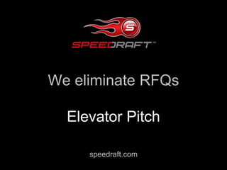 We eliminate RFQsElevator Pitch speedraft.com 