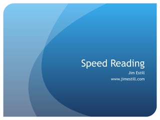 Speed Reading Jim Estill www.jimestill.com 