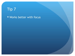 Tip 7 Works better with focus 
