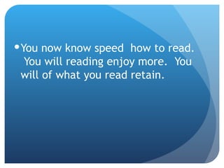 You now know speed  how to read.  You will reading enjoy more.  You will of what you read retain.  