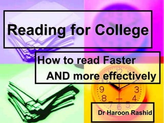 Reading for College
How to read Faster
AND more effectively
Dr Haroon Rashid
 