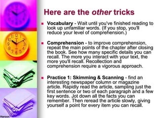Here are the other tricks
 Vocabulary - Wait until you've finished reading to
look up unfamiliar words. (If you stop, you...