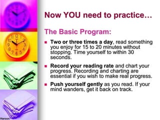Now YOU need to practice…
The Basic Program:
 Two or three times a day, read something
you enjoy for 15 to 20 minutes wit...