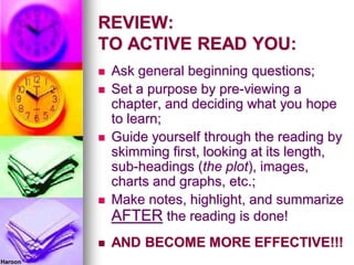 REVIEW:
TO ACTIVE READ YOU:
 Ask general beginning questions;
 Set a purpose by pre-viewing a
chapter, and deciding what...