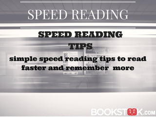 .COM
SPEED READING
SPEED READING
TIPS
simple speed reading tips to read
faster and remember more
 