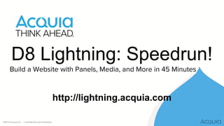 ©2016 Acquia Inc. — Confidential and Proprietary
D8 Lightning: Speedrun!
Build a Website with Panels, Media, and More in 45 Minutes
http://lightning.acquia.com
 