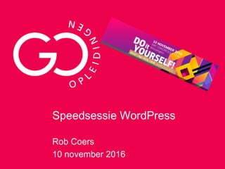 Speedsessie WordPress
Rob Coers
10 november 2016
 