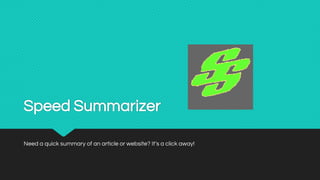 Speed Summarizer
Need a quick summary of an article or website? It’s a click away!
 