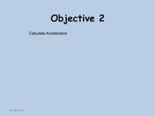 Objective 2
10/06/2024
Calculate Acceleration
 