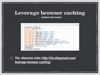 Leverage browser caching
… whatever that means!

The .htaccess rules: http://kb.siteground.com/
leverage-browser-caching/

 