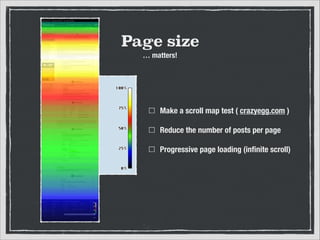 Page size
… matters!

Make a scroll map test ( crazyegg.com )
Reduce the number of posts per page
Progressive page loading (inﬁnite scroll)

 