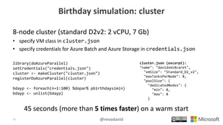 Birthday simulation: cluster
8-node cluster (standard D2v2: 2 vCPU, 7 Gb)
• specify VM class in cluster.json
• specify cre...
