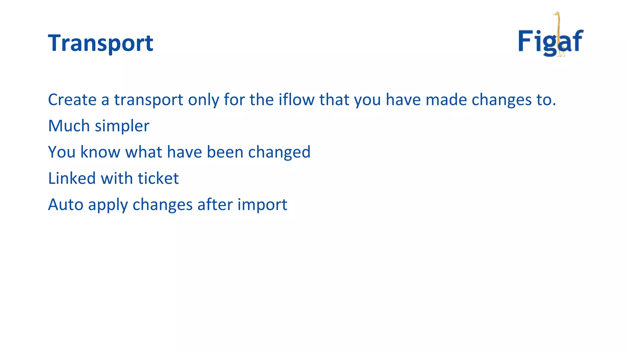 Create a transport only for the iflow that you have made changes to.
Much simpler
You know what have been changed
Linked with ticket
Auto apply changes after import
Transport
 