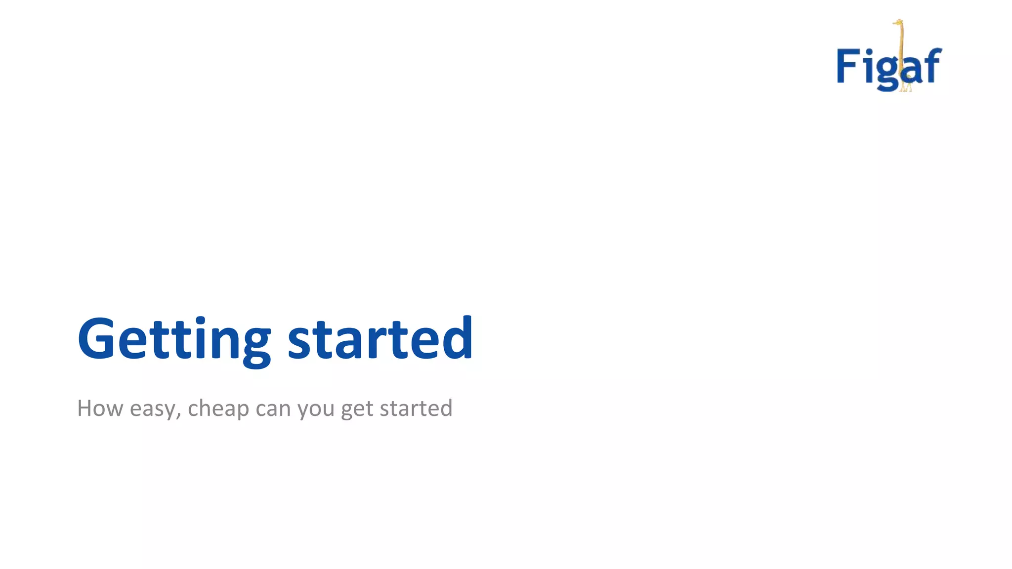 How easy, cheap can you get started
Getting started
 