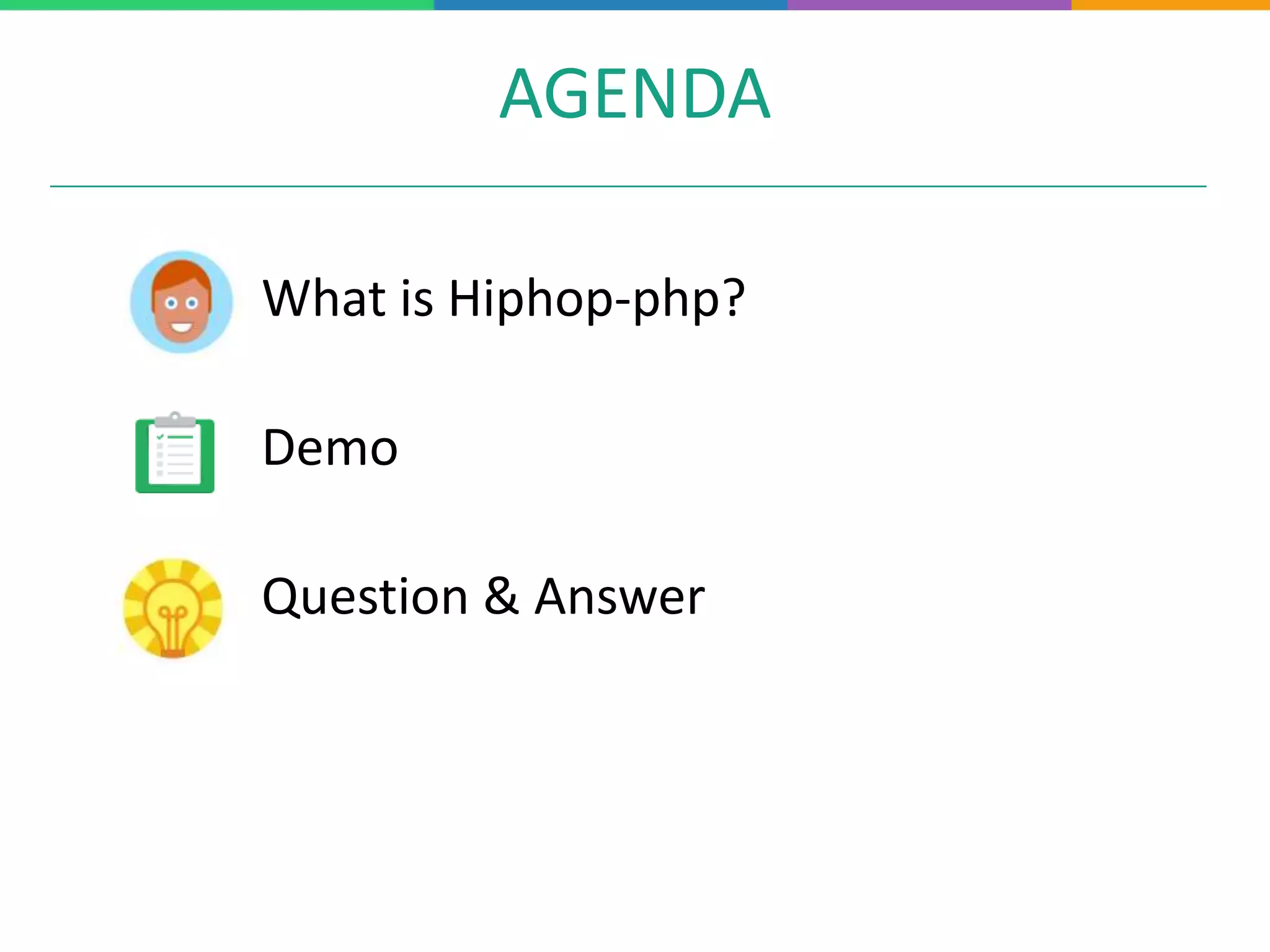 AGENDA
What is Hiphop-php?
Demo
Question & Answer
