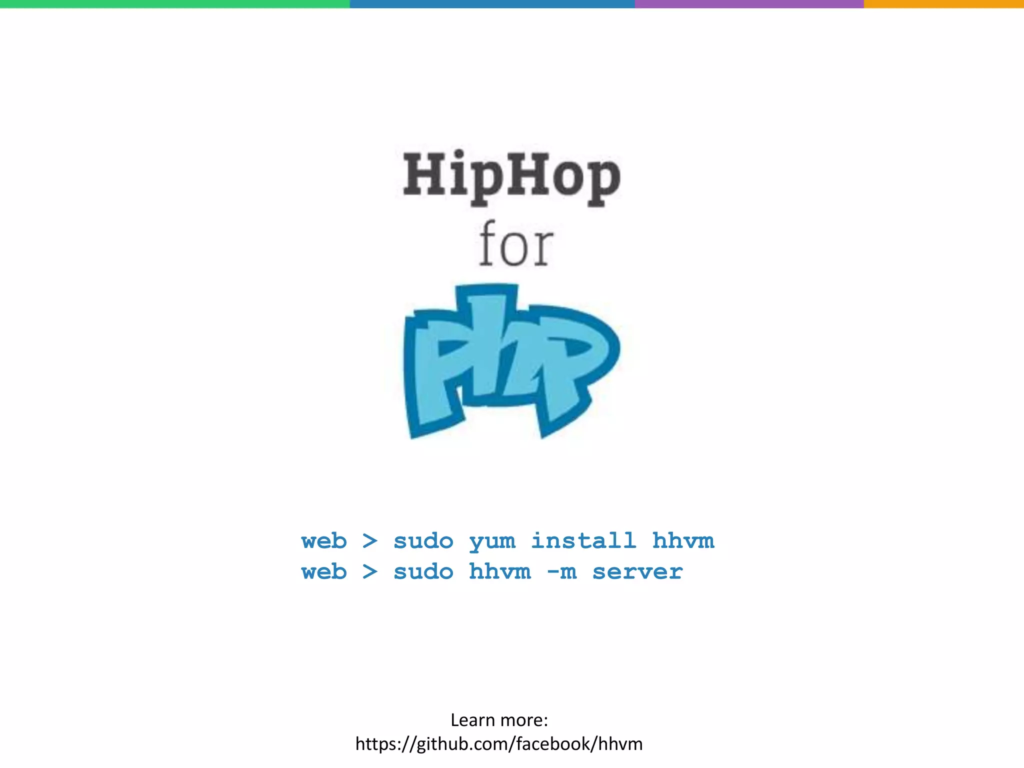 web > sudo yum install hhvm
web > sudo hhvm -m server
Learn more:
https://github.com/facebook/hhvm