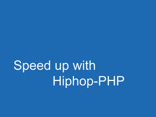 Speed up with
Hiphop-PHP

 