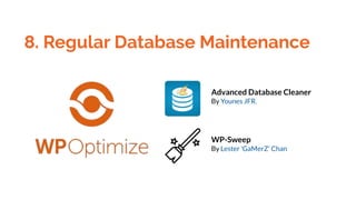 8. Regular Database Maintenance
Advanced Database Cleaner
By Younes JFR.
WP-Sweep
By Lester 'GaMerZ' Chan
 