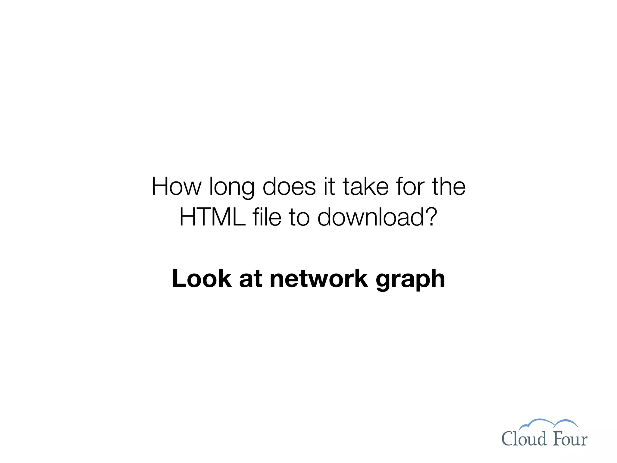 How long does it take for the
  HTML ﬁle to download?

 Look at network graph
 