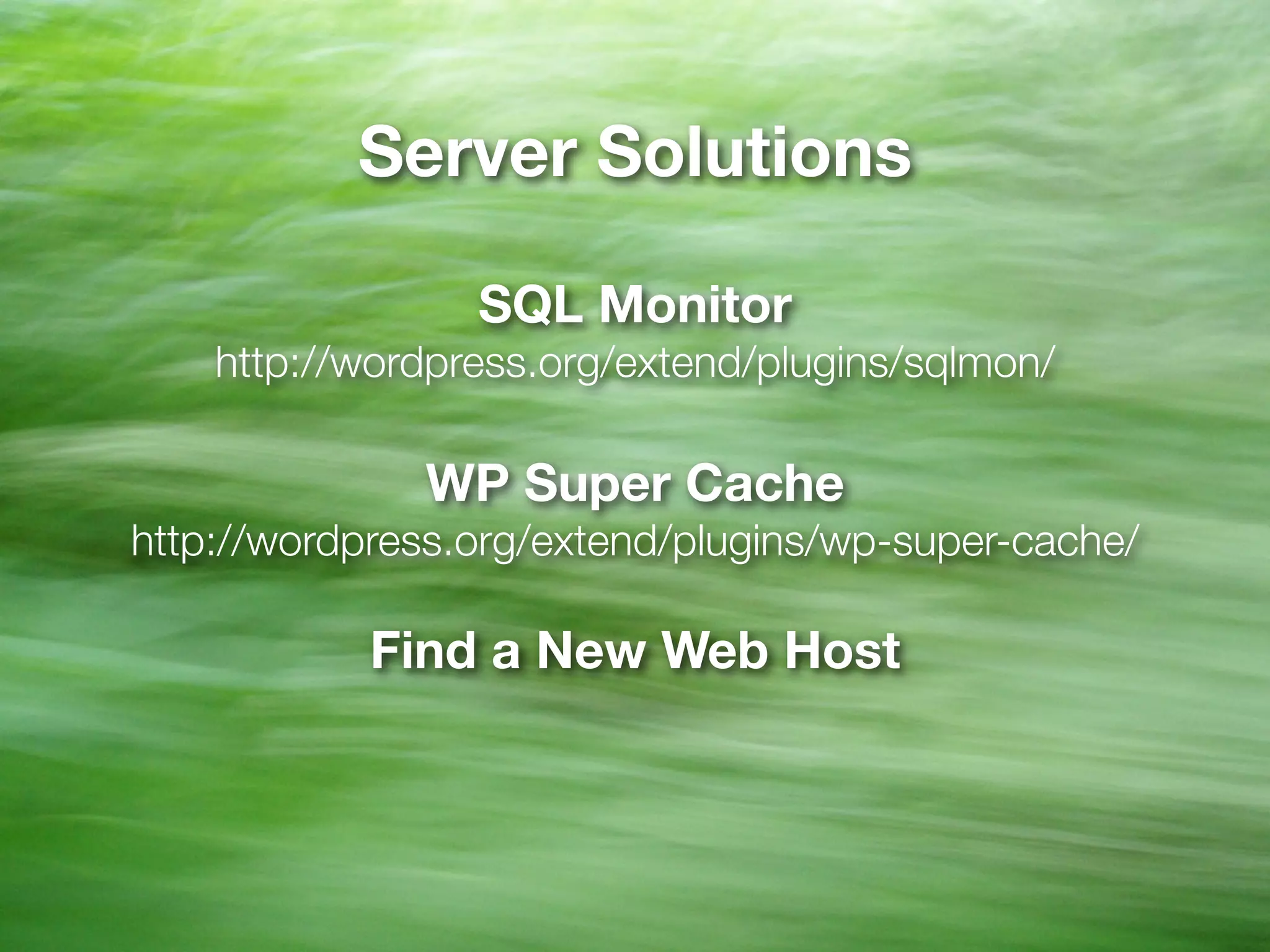 Server Solutions

                 SQL Monitor
    http://wordpress.org/extend/plugins/sqlmon/

              WP Super Cache
http://wordpress.org/extend/plugins/wp-super-cache/

            Find a New Web Host
 