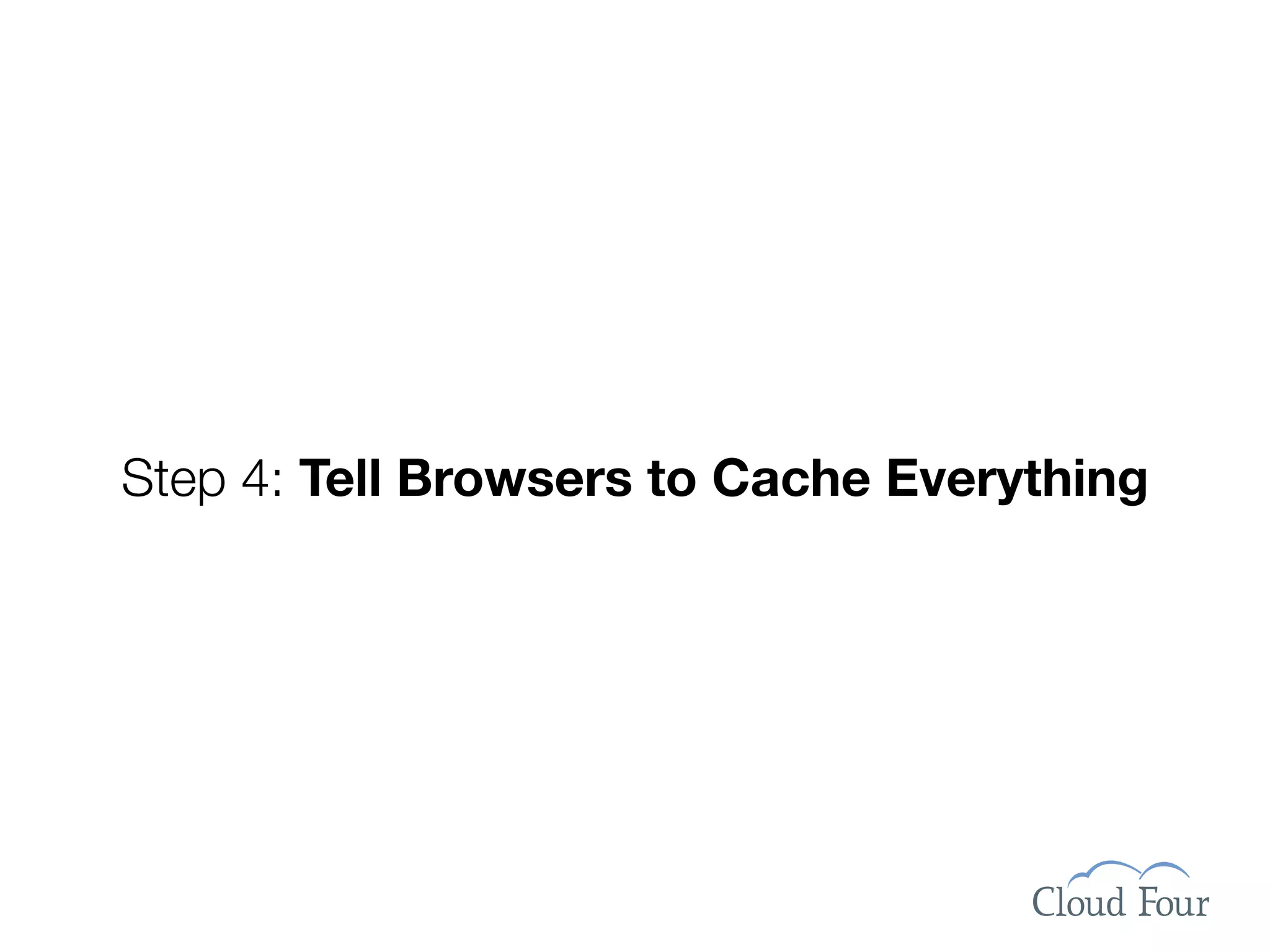 Step 4: Tell Browsers to Cache Everything
 