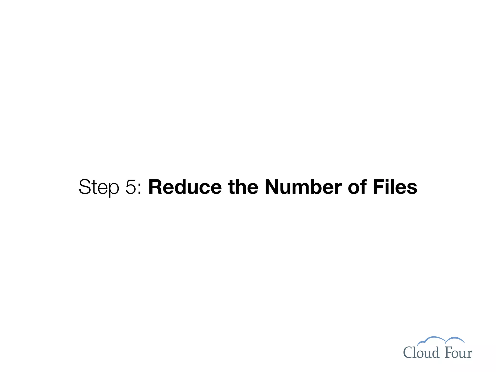 Step 5: Reduce the Number of Files
 