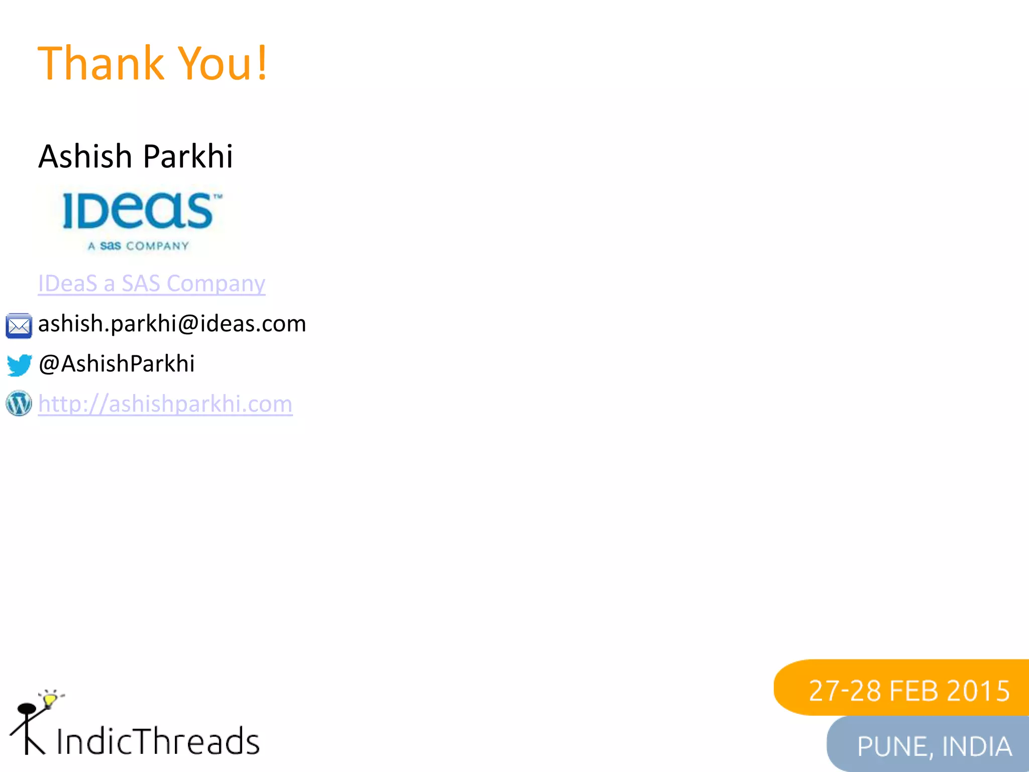 Thank You!
Ashish Parkhi
IDeaS a SAS Company
ashish.parkhi@ideas.com
@AshishParkhi
http://ashishparkhi.com
 