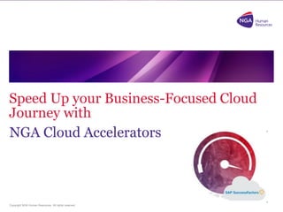 Copyright NGA Human Resources. All rights reserved.
Speed Up your Business-Focused Cloud
Journey with
NGA Cloud Accelerators
1
 