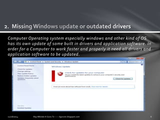 Computer Operating system especially windows and other kind of OS 
has its own update of some built in drivers and application software. In 
order for a Computer to work faster and properly it need all drivers and 
application software to be updated. 
 