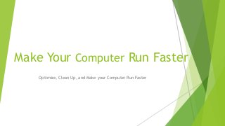 Make Your Computer Run Faster
Optimize, Clean Up, and Make your Computer Run Faster
 
