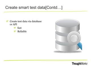 Create smart test data[Contd…]
Create test data via database
or API
fast
Reliable
 