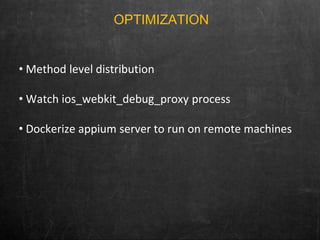 OPTIMIZATION
• Method level distribution
• Watch ios_webkit_debug_proxy process
• Dockerize appium server to run on remote machines
 