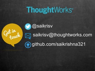 @saikrisv
saikrisv@thoughtworks.com
github.com/saikrishna321
 