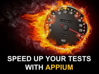 Speed Up Appium Tests
SPEED UP YOUR TESTS
WITH APPIUM
 