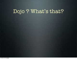 Dojo ? Whats that?
2012110ڶ
 
