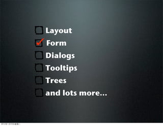Layout
Form
Dialogs
Tooltips
Trees
and lots more...
2012110ڶ
 
