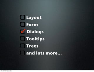 Layout
Form
Dialogs
Tooltips
Trees
and lots more...
2012110ڶ
 