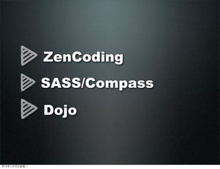 ZenCoding
SASS/Compass
Dojo
2012110ڶ
 