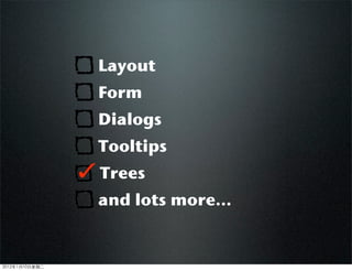 Layout
Form
Dialogs
Tooltips
Trees
and lots more...
2012110ڶ
 