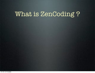 What is ZenCoding ?
2012110ڶ
 