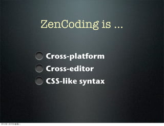 Cross-platform
Cross-editor
CSS-like syntax
ZenCoding is ...
2012110ڶ
 